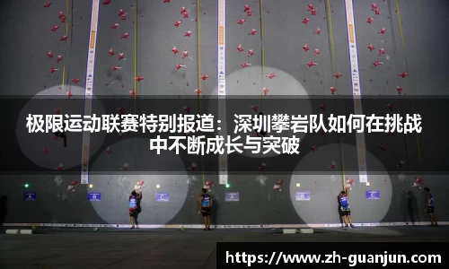 极限运动联赛特别报道:深圳攀岩队如何在挑战中不断成长与突破